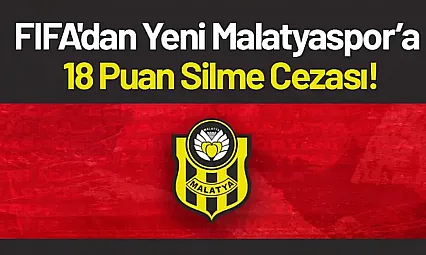 FIFA'dan Yeni Malatyaspor'a 18 Puan Silme Cezası!