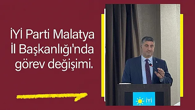 İYİ Parti Malatya İl Başkanlığı'nda görev değişimi.