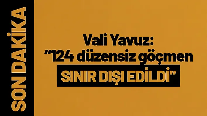 124 düzensiz göçmen Sınır Dışı Edildi...