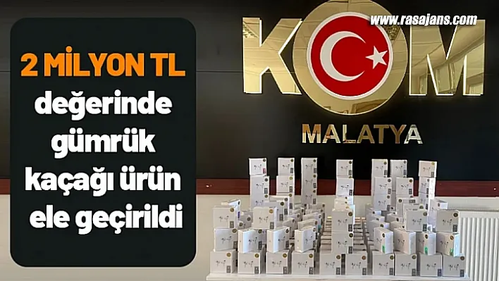 2 Milyon TL değerinde gümrük kaçağı ürün ele geçirildi