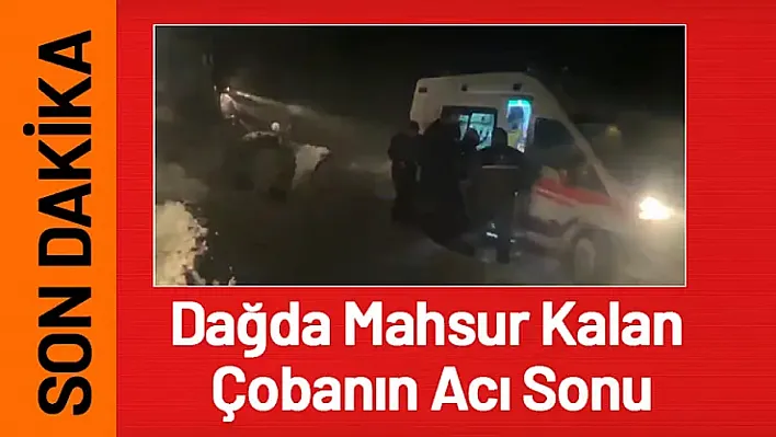 Dağda Mahsur Kalan Çobanın Acı Sonu