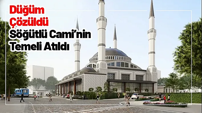 Düğüm Çözüldü! Söğütlü Cami'nin Temeli Atıldı...