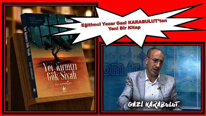 Eğitimci Yazar Gazi KARABULUT'tan Yeni Bir Kitap