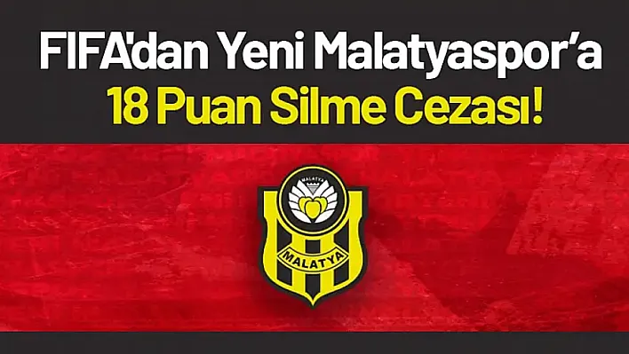 FIFA'dan Yeni Malatyaspor'a 18 Puan Silme Cezası!