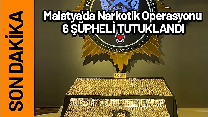 Malatya'da Narkotik Operasyonu: 6 Şüpheli Tutuklandı