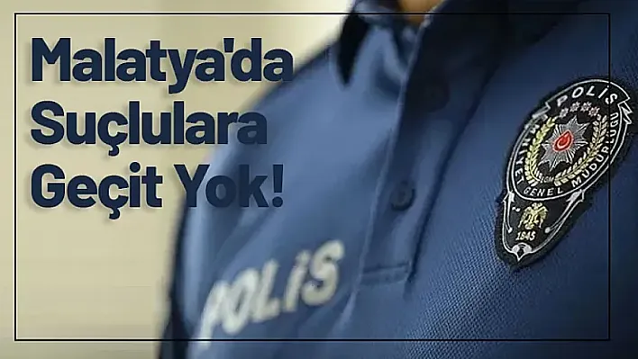 Malatya'da Suçlulara Geçit Yok!