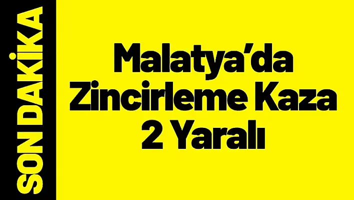 Malatya'da Zincirleme Kaza: 2 Kişi Yaralandı