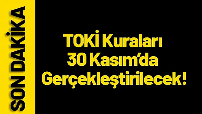 TOKİ Kuraları 30 Kasım'da Gerçekleştirilecek!