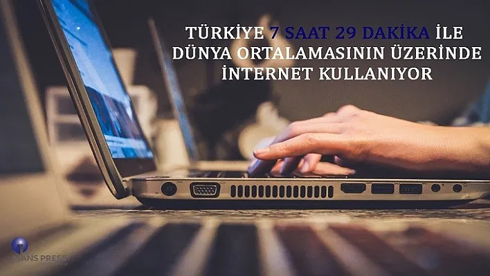 Türkiye 7 Saat 29 Dakika İle Dünya Ortalamasının Üzerinde İnternet Kullanıyor
